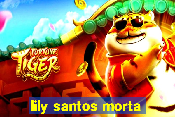 lily santos morta